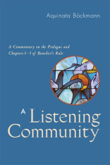 A Listening Community: A Commentary on the Prologue and Chapters 1-3 of Benedict's Rule